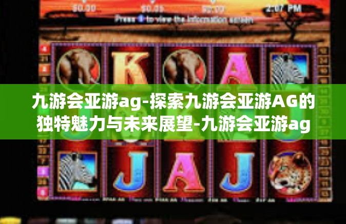 九游会亚游ag-探索九游会亚游AG的独特魅力与未来展望-九游会亚游ag