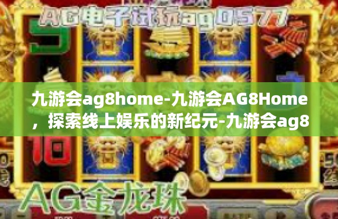 九游会ag8home-九游会AG8Home，探索线上娱乐的新纪元-九游会ag8home