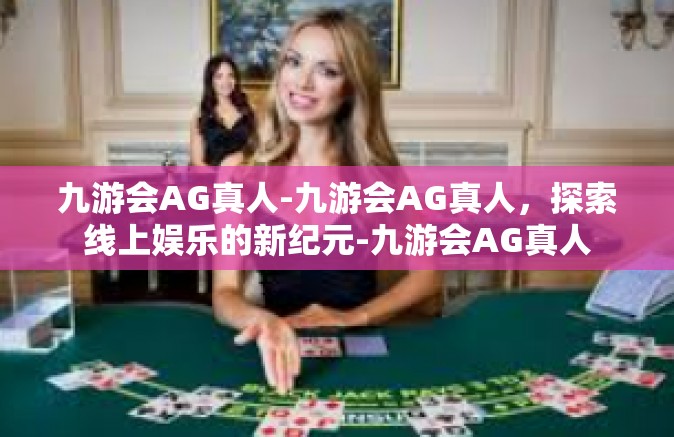 九游会AG真人-九游会AG真人，探索线上娱乐的新纪元-九游会AG真人