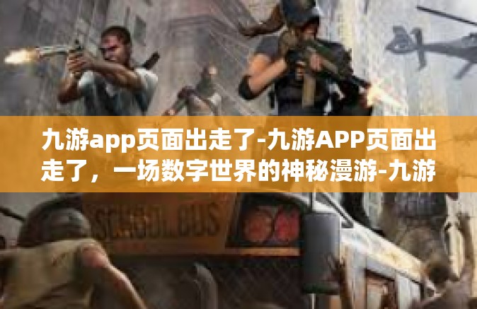 九游app页面出走了-九游APP页面出走了，一场数字世界的神秘漫游-九游app页面出走了