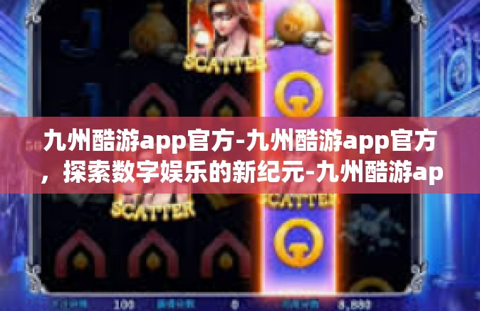 九州酷游app官方-九州酷游app官方，探索数字娱乐的新纪元-九州酷游app官方