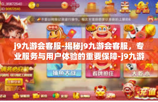 j9九游会客服-揭秘j9九游会客服，专业服务与用户体验的重要保障-j9九游会客服