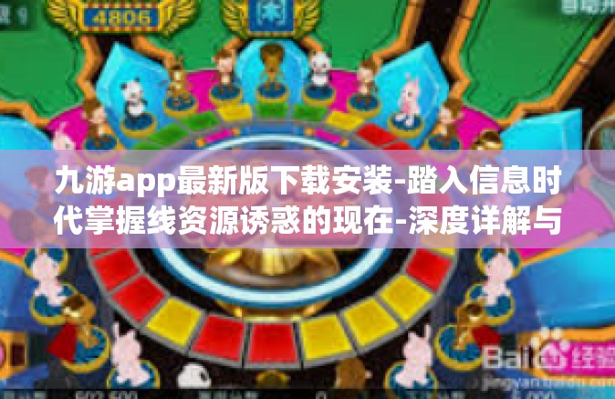 九游app最新版下载安装-踏入信息时代掌握线资源诱惑的现在-深度详解与延伸畅玩全新九游 APP最新版下载安装教程大放送！九游app最新版下载安装