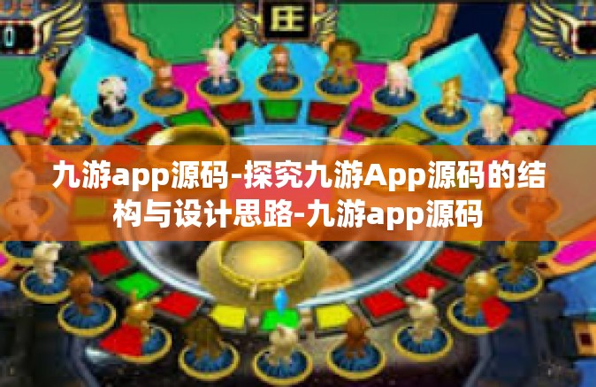 九游app源码-探究九游App源码的结构与设计思路-九游app源码