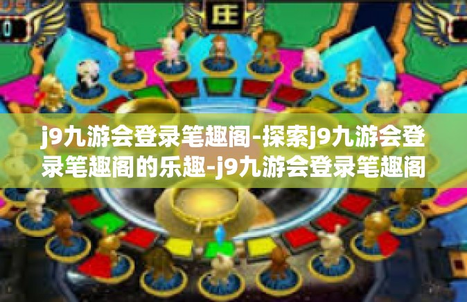 j9九游会登录笔趣阁-探索j9九游会登录笔趣阁的乐趣-j9九游会登录笔趣阁