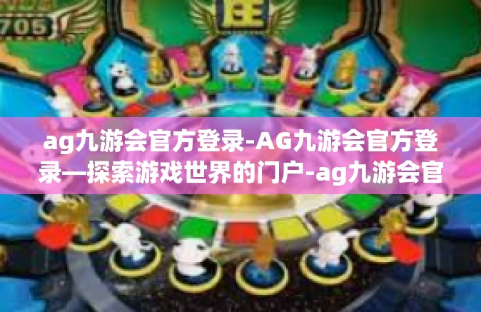 ag九游会官方登录-AG九游会官方登录—探索游戏世界的门户-ag九游会官方登录