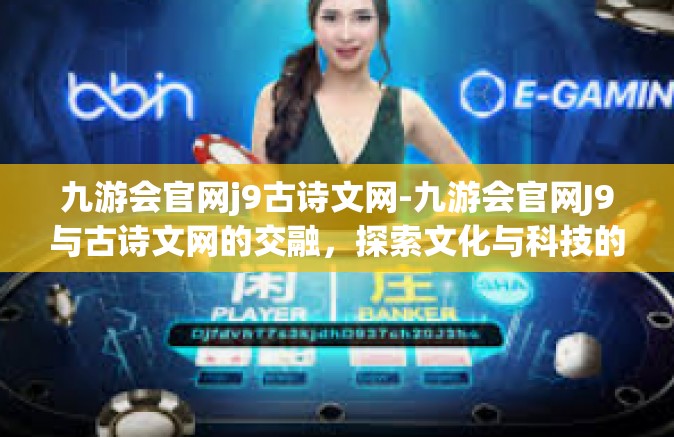 九游会官网j9古诗文网-九游会官网J9与古诗文网的交融，探索文化与科技的融合之美-九游会官网j9古诗文网