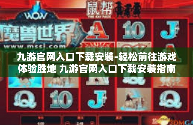 九游官网入口下载安装-轻松前往游戏体验胜地 九游官网入口下载安装指南-九游官网入口下载安装