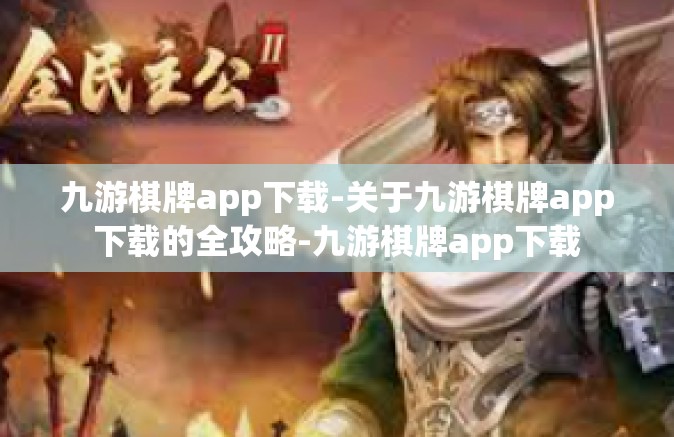 九游棋牌app下载-关于九游棋牌app下载的全攻略-九游棋牌app下载