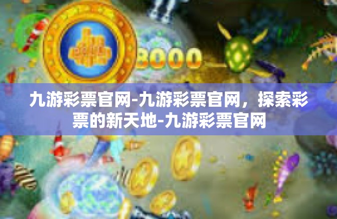 九游彩票官网-九游彩票官网，探索彩票的新天地-九游彩票官网