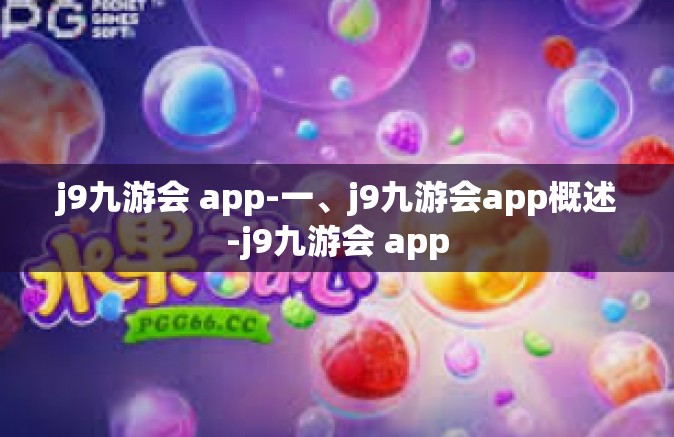 j9九游会 app-一、j9九游会app概述-j9九游会 app