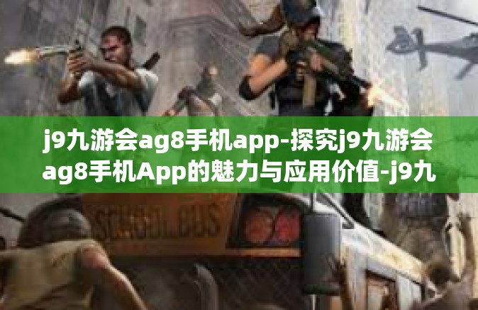 j9九游会ag8手机app-探究j9九游会ag8手机App的魅力与应用价值-j9九游会ag8手机app