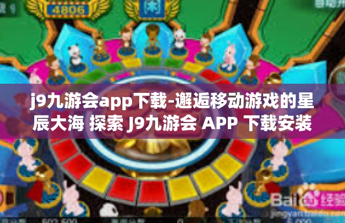 j9九游会app下载-邂逅移动游戏的星辰大海 探索 J9九游会 APP 下载安装的新视界之旅-j9九游会app下载