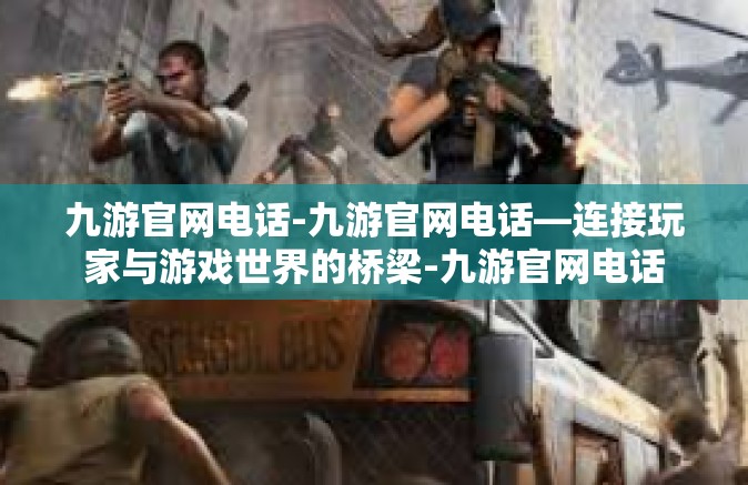九游官网电话-九游官网电话—连接玩家与游戏世界的桥梁-九游官网电话