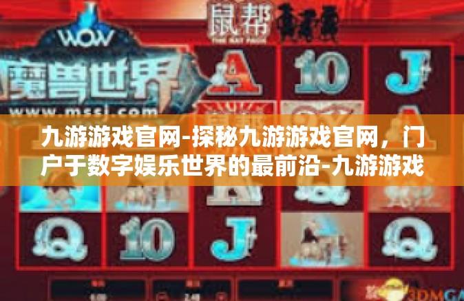 九游游戏官网-探秘九游游戏官网，门户于数字娱乐世界的最前沿-九游游戏官网