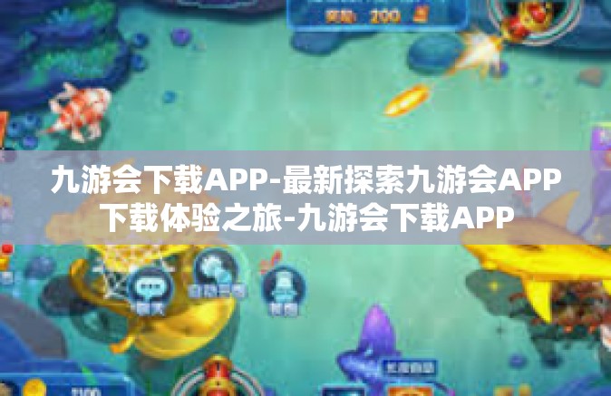 九游会下载APP-最新探索九游会APP下载体验之旅-九游会下载APP