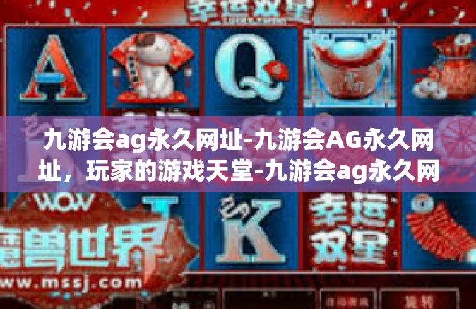 九游会ag永久网址-九游会AG永久网址，玩家的游戏天堂-九游会ag永久网址