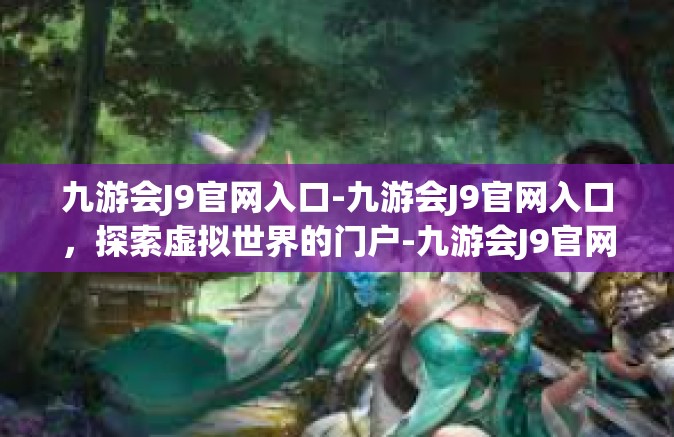 九游会J9官网入口-九游会J9官网入口，探索虚拟世界的门户-九游会J9官网入口