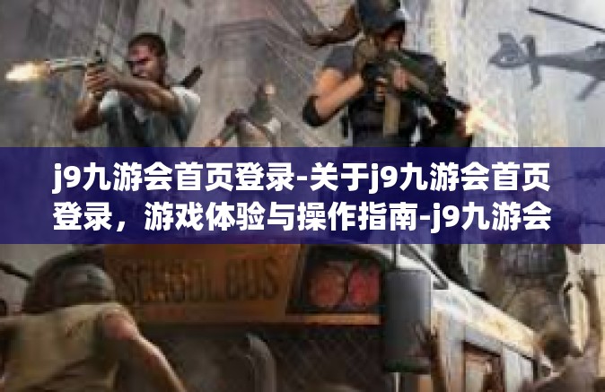 j9九游会首页登录-关于j9九游会首页登录，游戏体验与操作指南-j9九游会首页登录