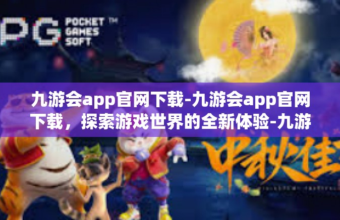 九游会app官网下载-九游会app官网下载，探索游戏世界的全新体验-九游会app官网下载
