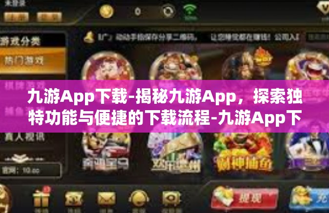 九游App下载-揭秘九游App，探索独特功能与便捷的下载流程-九游App下载