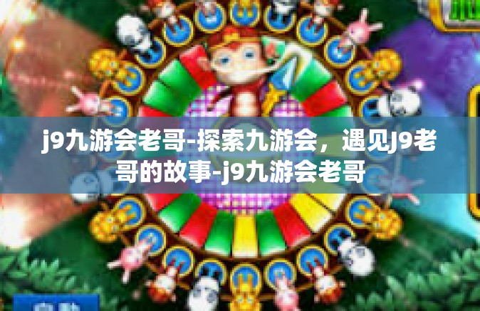 j9九游会老哥-探索九游会，遇见J9老哥的故事-j9九游会老哥