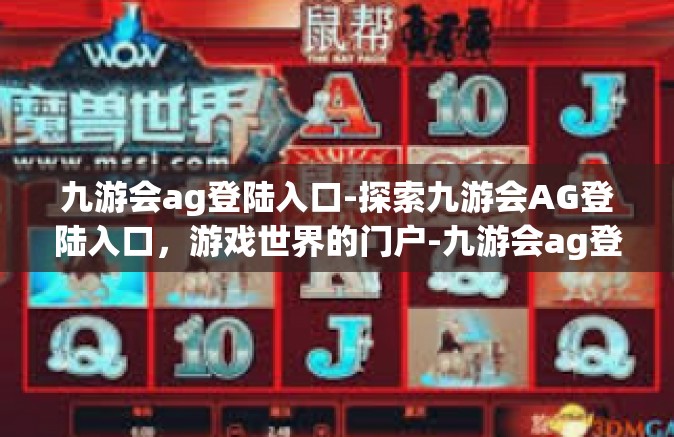 九游会ag登陆入口-探索九游会AG登陆入口，游戏世界的门户-九游会ag登陆入口