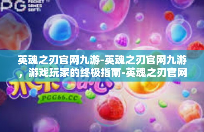 英魂之刃官网九游-英魂之刃官网九游，游戏玩家的终极指南-英魂之刃官网九游