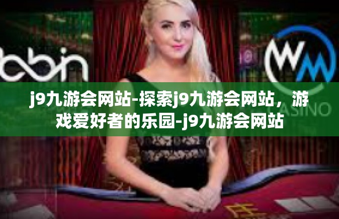 j9九游会网站-探索j9九游会网站，游戏爱好者的乐园-j9九游会网站