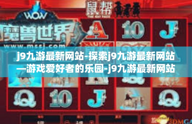 j9九游最新网站-探索j9九游最新网站—游戏爱好者的乐园-j9九游最新网站