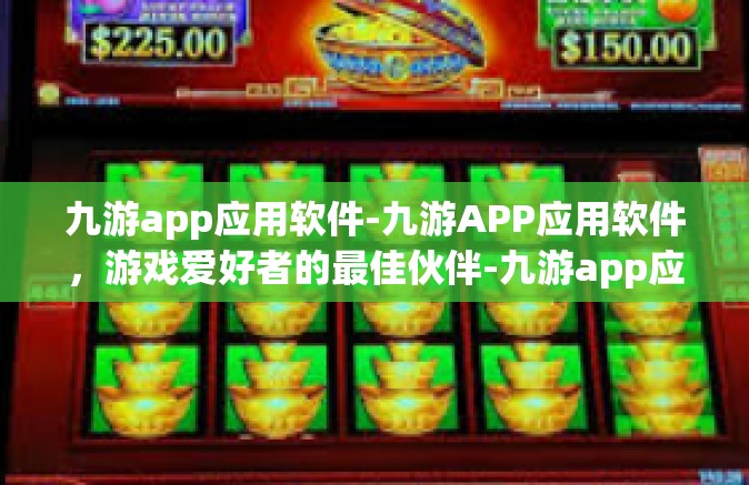 九游app应用软件-九游APP应用软件，游戏爱好者的最佳伙伴-九游app应用软件