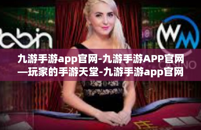 九游手游app官网-九游手游APP官网—玩家的手游天堂-九游手游app官网