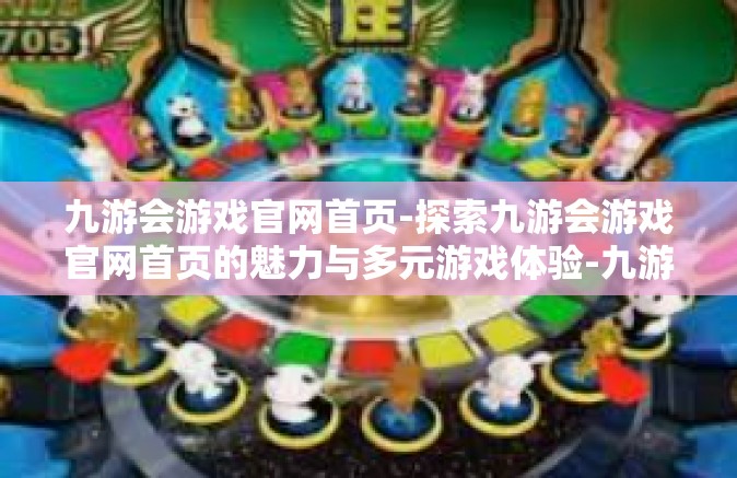 九游会游戏官网首页-探索九游会游戏官网首页的魅力与多元游戏体验-九游会游戏官网首页