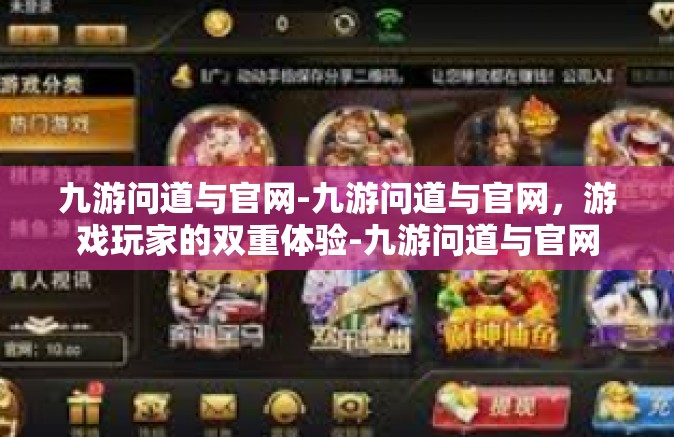 九游问道与官网-九游问道与官网，游戏玩家的双重体验-九游问道与官网