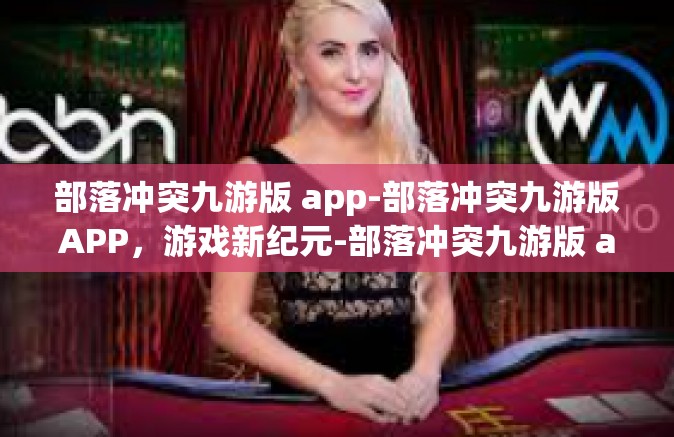 部落冲突九游版 app-部落冲突九游版APP，游戏新纪元-部落冲突九游版 app