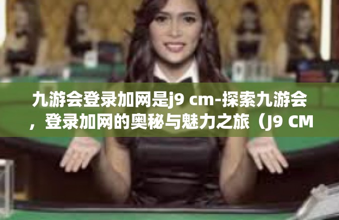 九游会登录加网是j9 cm-探索九游会，登录加网的奥秘与魅力之旅（J9 CM）九游会登录加网是j9 cm