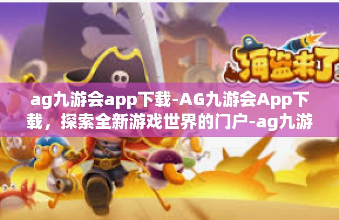 ag九游会app下载-AG九游会App下载，探索全新游戏世界的门户-ag九游会app下载