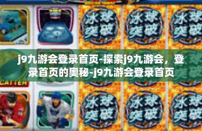 j9九游会登录首页-探索j9九游会，登录首页的奥秘-j9九游会登录首页