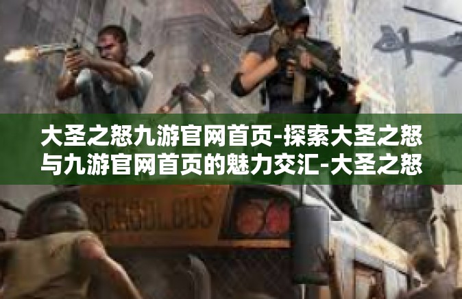 大圣之怒九游官网首页-探索大圣之怒与九游官网首页的魅力交汇-大圣之怒九游官网首页
