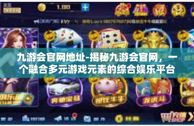 九游会官网地址-揭秘九游会官网，一个融合多元游戏元素的综合娱乐平台-九游会官网地址