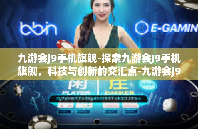 九游会j9手机旗舰-探索九游会J9手机旗舰，科技与创新的交汇点-九游会j9手机旗舰