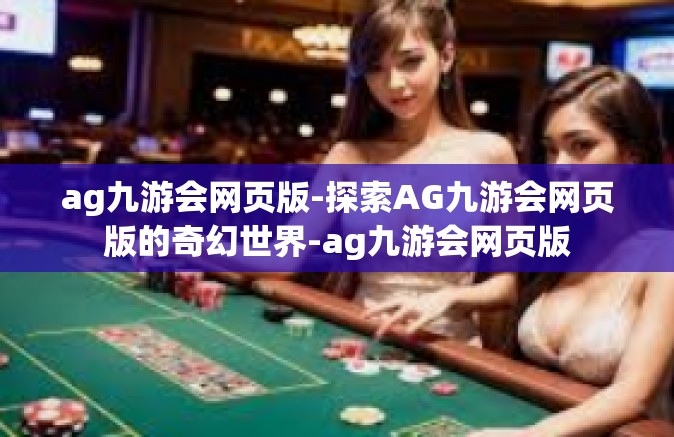 ag九游会网页版-探索AG九游会网页版的奇幻世界-ag九游会网页版