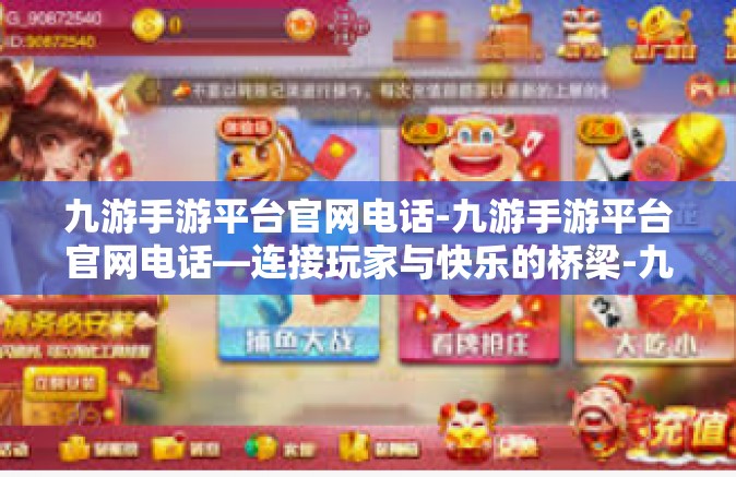 九游手游平台官网电话-九游手游平台官网电话—连接玩家与快乐的桥梁-九游手游平台官网电话