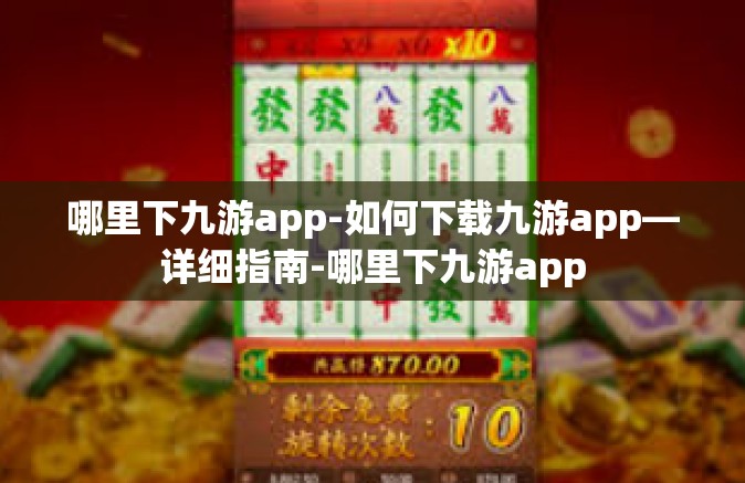 哪里下九游app-如何下载九游app—详细指南-哪里下九游app