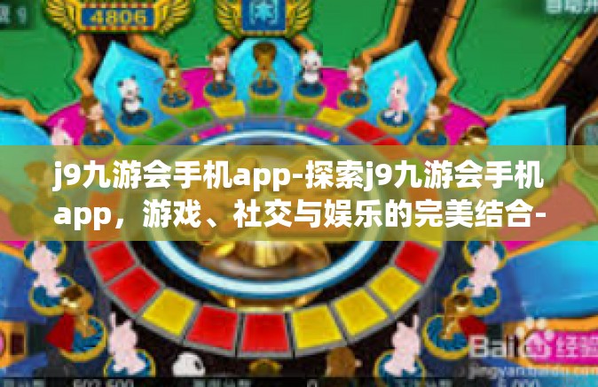 j9九游会手机app-探索j9九游会手机app，游戏、社交与娱乐的完美结合-j9九游会手机app