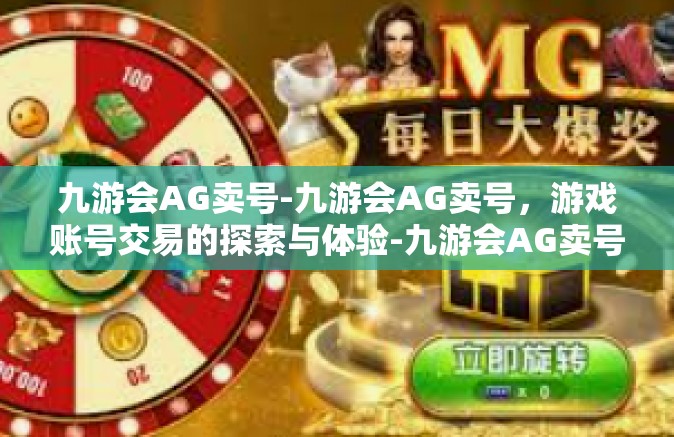 九游会AG卖号-九游会AG卖号，游戏账号交易的探索与体验-九游会AG卖号