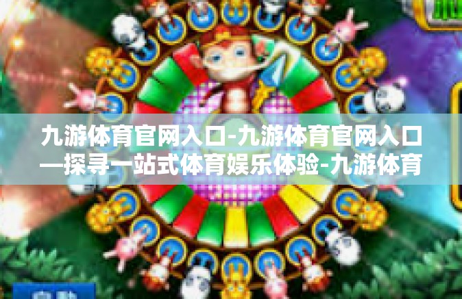九游体育官网入口-九游体育官网入口—探寻一站式体育娱乐体验-九游体育官网入口