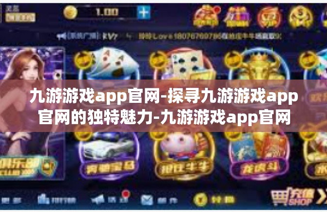 九游游戏app官网-探寻九游游戏app官网的独特魅力-九游游戏app官网