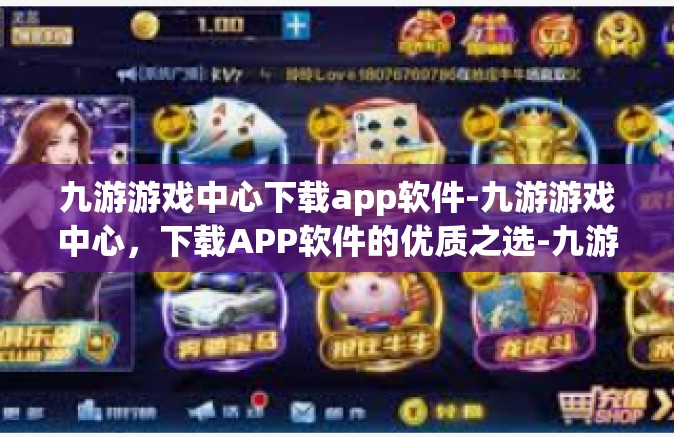 九游游戏中心下载app软件-九游游戏中心，下载APP软件的优质之选-九游游戏中心下载app软件