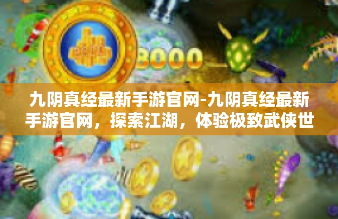 九阴真经最新手游官网-九阴真经最新手游官网，探索江湖，体验极致武侠世界-九阴真经最新手游官网